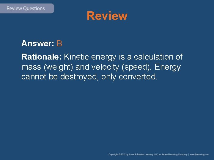 Review Answer: B Rationale: Kinetic energy is a calculation of mass (weight) and velocity