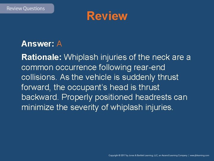 Review Answer: A Rationale: Whiplash injuries of the neck are a common occurrence following