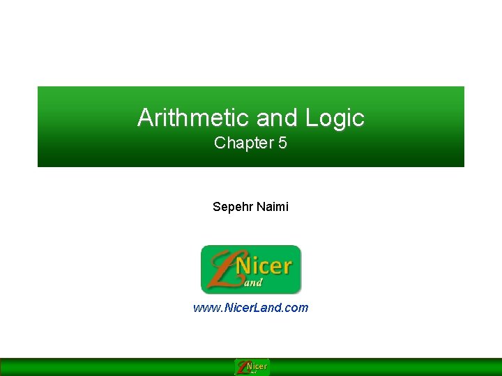 Arithmetic and Logic Chapter 5 Sepehr Naimi www. Nicer. Land. com 