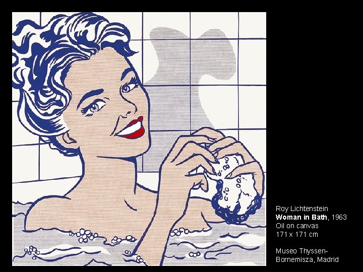 Roy Lichtenstein Woman in Bath, 1963 Oil on canvas 171 x 171 cm Museo