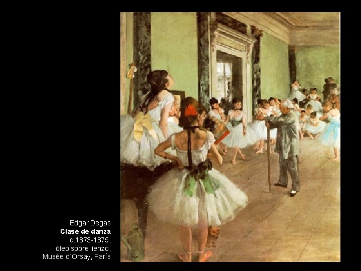 Edgar Degas Clase de danza c. 1873 -1875, óleo sobre lienzo, Musée d´Orsay, París