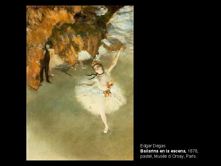Edgar Degas Bailarina en la escena, 1878, pastel, Musée d´Orsay, París. 