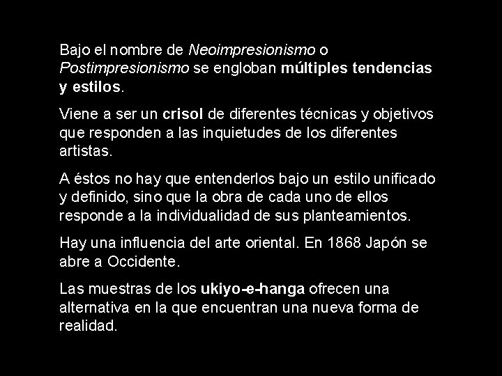 Bajo el nombre de Neoimpresionismo o Postimpresionismo se engloban múltiples tendencias y estilos. Viene