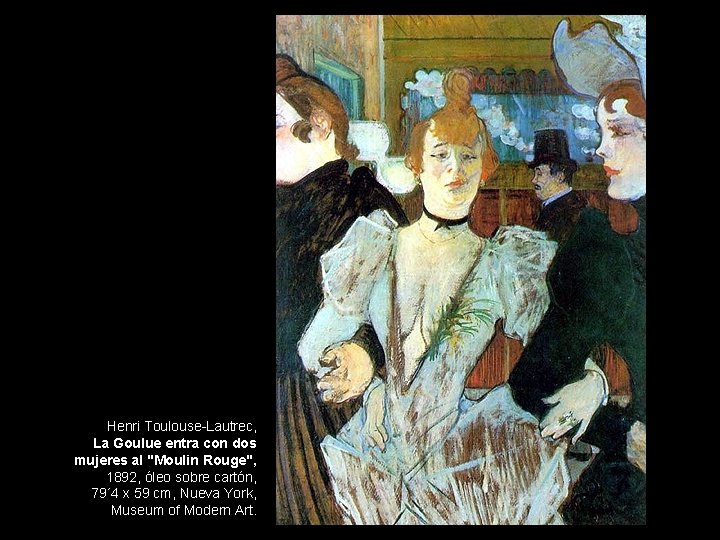 Henri Toulouse-Lautrec, La Goulue entra con dos mujeres al "Moulin Rouge", 1892, óleo sobre