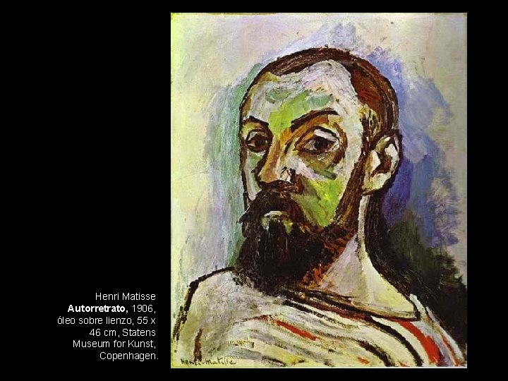 Henri Matisse Autorretrato, 1906, óleo sobre lienzo, 55 x 46 cm, Statens Museum for