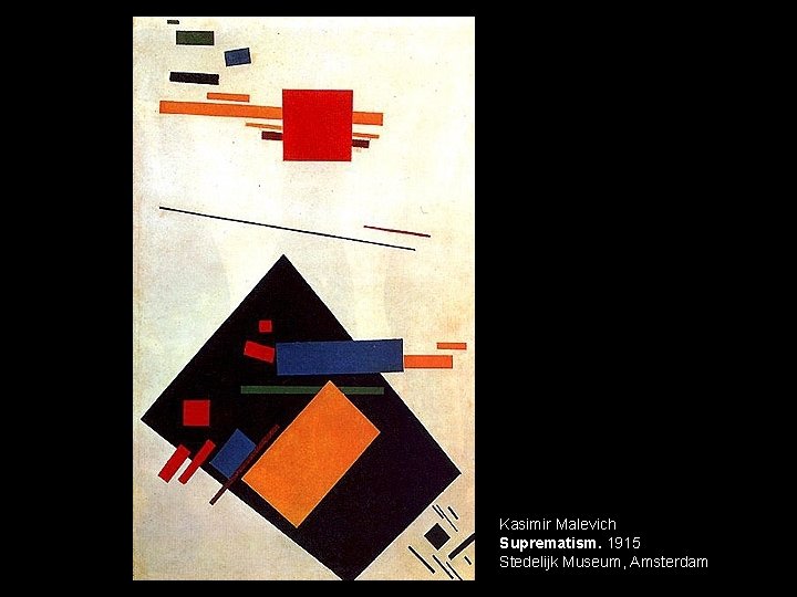 Kasimir Malevich Suprematism. 1915 Stedelijk Museum, Amsterdam 