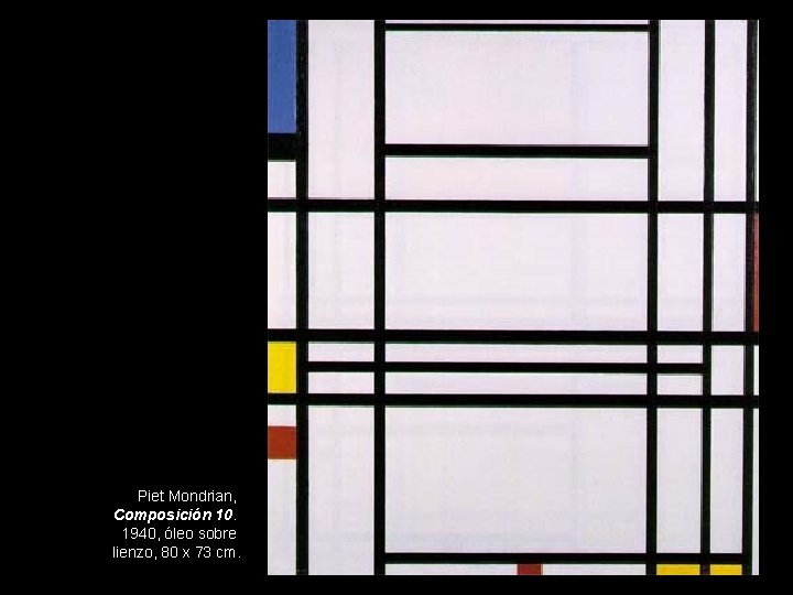 Piet Mondrian, Composición 10. 1940, óleo sobre lienzo, 80 x 73 cm. 
