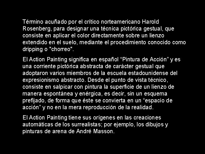 Término acuñado por el crítico norteamericano Harold Rosenberg, para designar una técnica pictórica gestual,