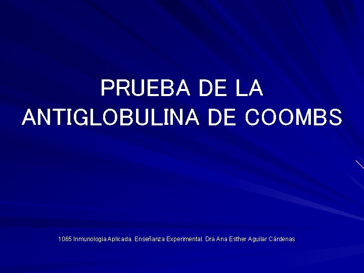 PRUEBA DE LA ANTIGLOBULINA DE COOMBS 1065 Inmunologia Aplicada. Enseñanza Experimental. Dra Ana Esther