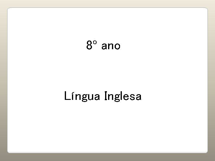 8º ano Língua Inglesa 