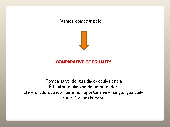 Vamos começar pelo COMPARATIVE OF EQUALITY Comparativo de igualdade/equivalência É bastante simples de se