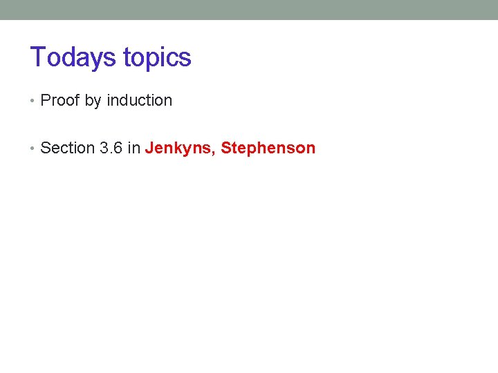 Todays topics • Proof by induction • Section 3. 6 in Jenkyns, Stephenson 