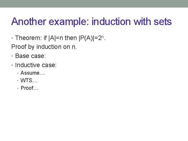 Another example: induction with sets • Theorem: if |A|=n then |P(A)|=2 n. Proof by