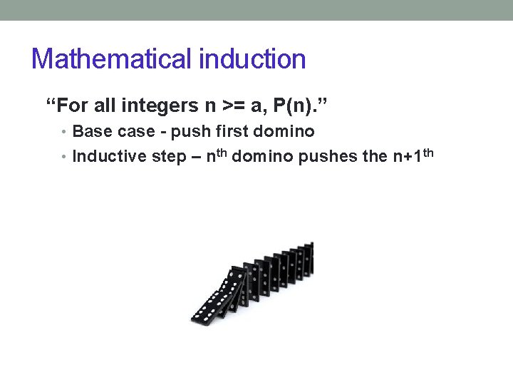 Mathematical induction “For all integers n >= a, P(n). ” • Base case -