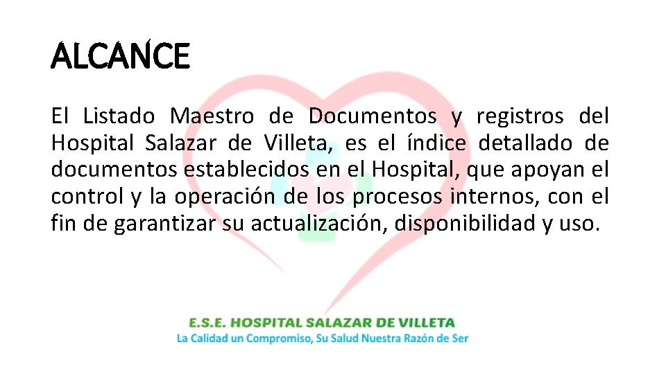 ALCANCE El Listado Maestro de Documentos y registros del Hospital Salazar de Villeta, es