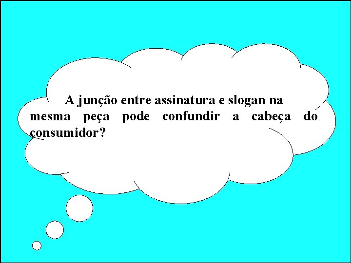 A junção entre assinatura e slogan na mesma peça pode confundir a cabeça do A junção entre assinatura e slogan na mesma peça pode confundir a cabeça do