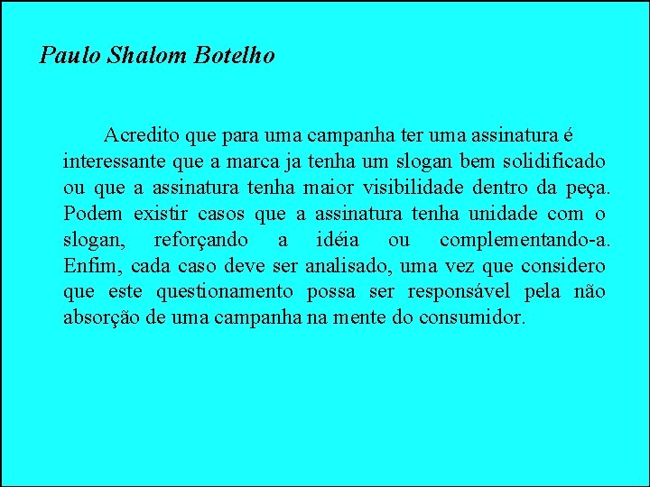 Paulo Shalom Botelho Acredito que para uma campanha ter uma assinatura é interessante que Paulo Shalom Botelho Acredito que para uma campanha ter uma assinatura é interessante que