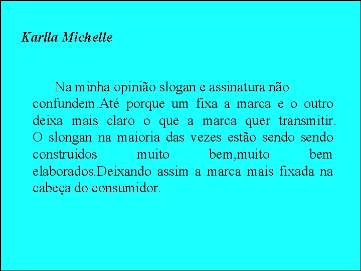 Karlla Michelle Na minha opinião slogan e assinatura não confundem. Até porque um fixa Karlla Michelle Na minha opinião slogan e assinatura não confundem. Até porque um fixa