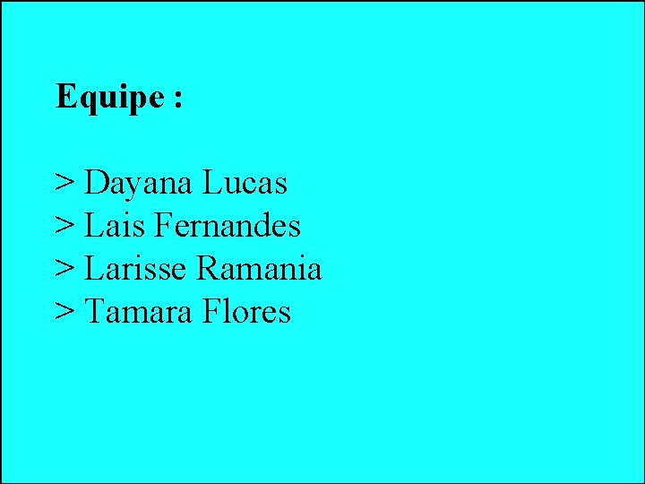 Equipe : > Dayana Lucas > Lais Fernandes > Larisse Ramania > Tamara Flores Equipe : > Dayana Lucas > Lais Fernandes > Larisse Ramania > Tamara Flores