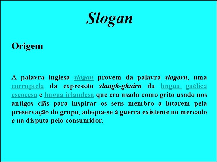 Slogan Origem A palavra inglesa slogan provem da palavra slogorn, uma corruptela da expressão Slogan Origem A palavra inglesa slogan provem da palavra slogorn, uma corruptela da expressão