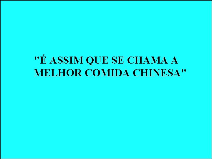 "É ASSIM QUE SE CHAMA A MELHOR COMIDA CHINESA" "É ASSIM QUE SE CHAMA A MELHOR COMIDA CHINESA"