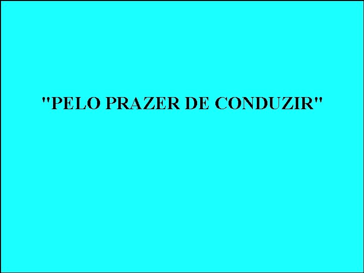 "PELO PRAZER DE CONDUZIR" "PELO PRAZER DE CONDUZIR"