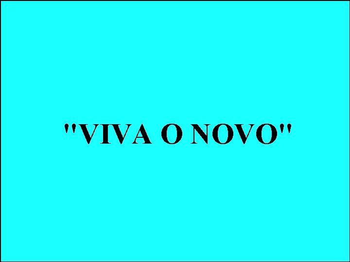 "VIVA O NOVO" "VIVA O NOVO"