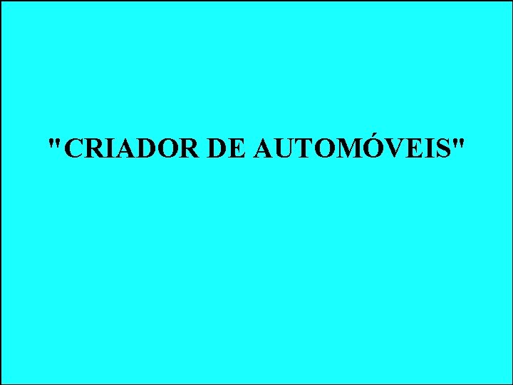 "CRIADOR DE AUTOMÓVEIS" "CRIADOR DE AUTOMÓVEIS"