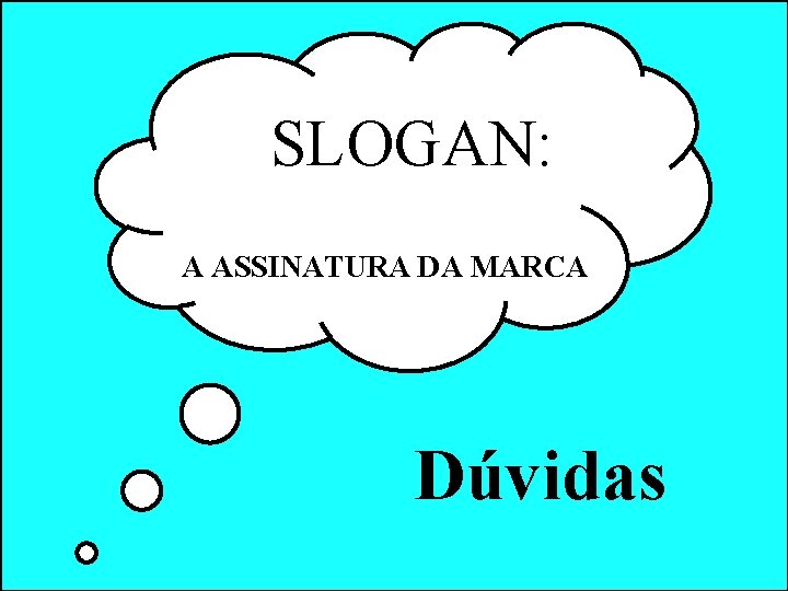 SLOGAN: A ASSINATURA DA MARCA Dúvidas SLOGAN: A ASSINATURA DA MARCA Dúvidas