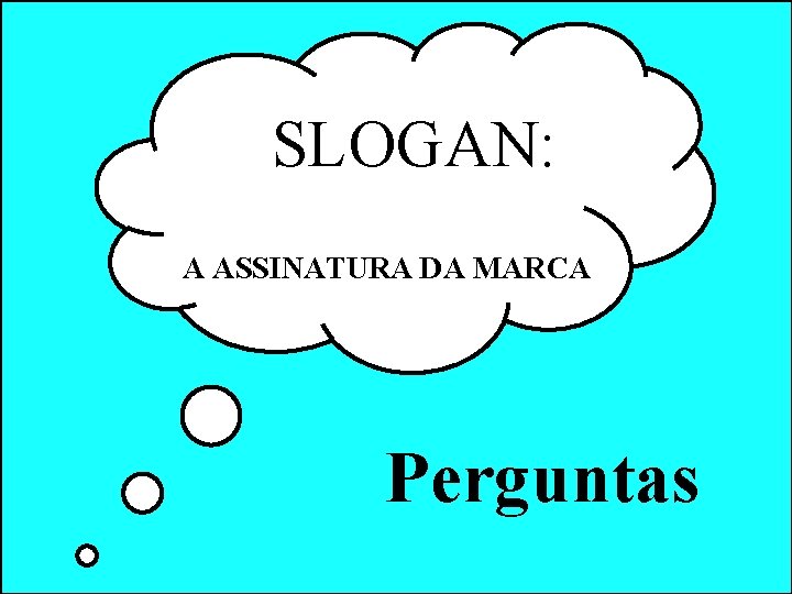 SLOGAN: A ASSINATURA DA MARCA Perguntas SLOGAN: A ASSINATURA DA MARCA Perguntas