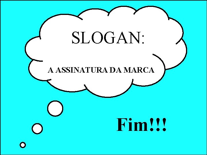 SLOGAN: A ASSINATURA DA MARCA Fim!!! SLOGAN: A ASSINATURA DA MARCA Fim!!!