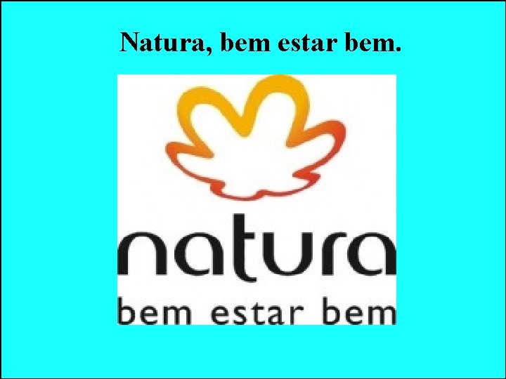 Natura, bem estar bem. Natura, bem estar bem.