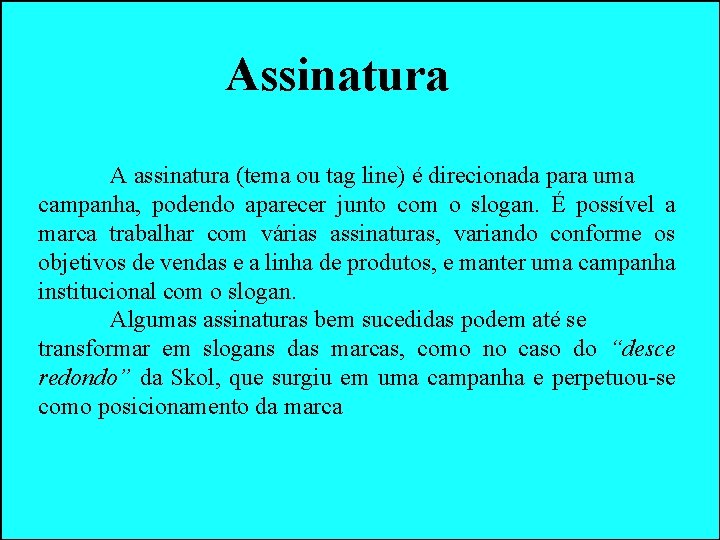 Assinatura A assinatura (tema ou tag line) é direcionada para uma campanha, podendo aparecer Assinatura A assinatura (tema ou tag line) é direcionada para uma campanha, podendo aparecer