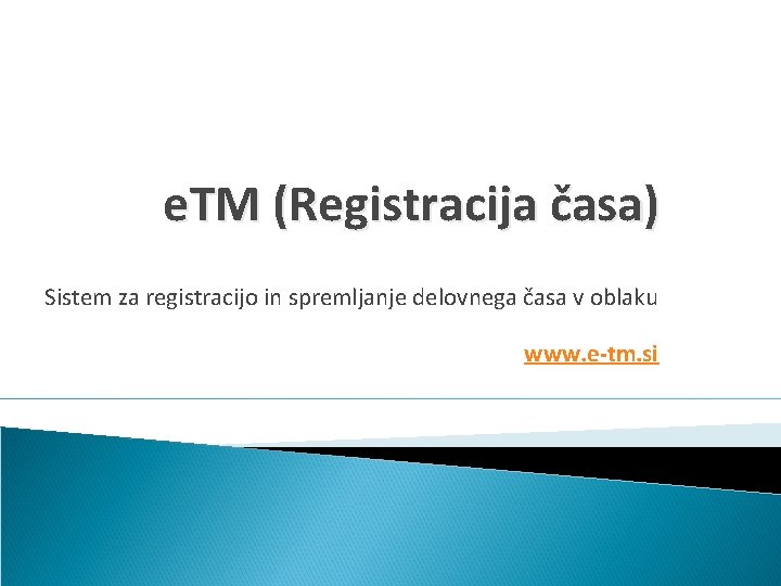 e. TM (Registracija časa) Sistem za registracijo in spremljanje delovnega časa v oblaku www.