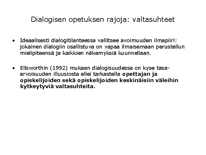 Dialogisen opetuksen rajoja: valtasuhteet • Ideaalisesti dialogitilanteessa vallitsee avoimuuden ilmapiiri: jokainen dialogiin osallistuva on Dialogisen opetuksen rajoja: valtasuhteet • Ideaalisesti dialogitilanteessa vallitsee avoimuuden ilmapiiri: jokainen dialogiin osallistuva on