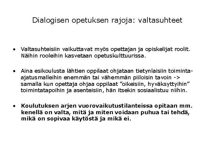 Dialogisen opetuksen rajoja: valtasuhteet • Valtasuhteisiin vaikuttavat myös opettajan ja opiskelijat roolit. Näihin rooleihin Dialogisen opetuksen rajoja: valtasuhteet • Valtasuhteisiin vaikuttavat myös opettajan ja opiskelijat roolit. Näihin rooleihin