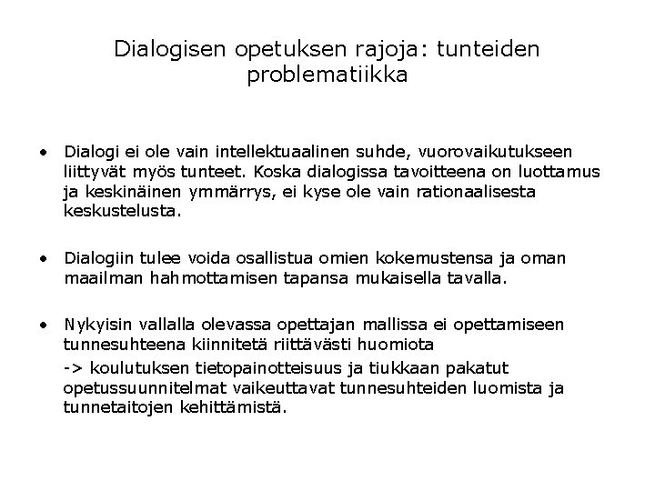 Dialogisen opetuksen rajoja: tunteiden problematiikka • Dialogi ei ole vain intellektuaalinen suhde, vuorovaikutukseen liittyvät Dialogisen opetuksen rajoja: tunteiden problematiikka • Dialogi ei ole vain intellektuaalinen suhde, vuorovaikutukseen liittyvät