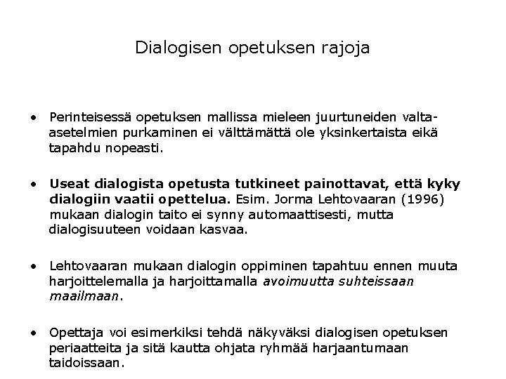Dialogisen opetuksen rajoja • Perinteisessä opetuksen mallissa mieleen juurtuneiden valtaasetelmien purkaminen ei välttämättä ole Dialogisen opetuksen rajoja • Perinteisessä opetuksen mallissa mieleen juurtuneiden valtaasetelmien purkaminen ei välttämättä ole