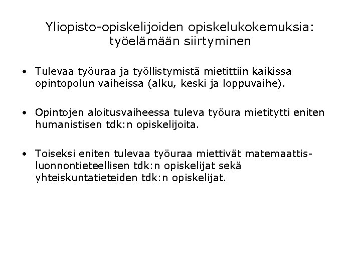 Yliopisto-opiskelijoiden opiskelukokemuksia: työelämään siirtyminen • Tulevaa työuraa ja työllistymistä mietittiin kaikissa opintopolun vaiheissa (alku, Yliopisto-opiskelijoiden opiskelukokemuksia: työelämään siirtyminen • Tulevaa työuraa ja työllistymistä mietittiin kaikissa opintopolun vaiheissa (alku,