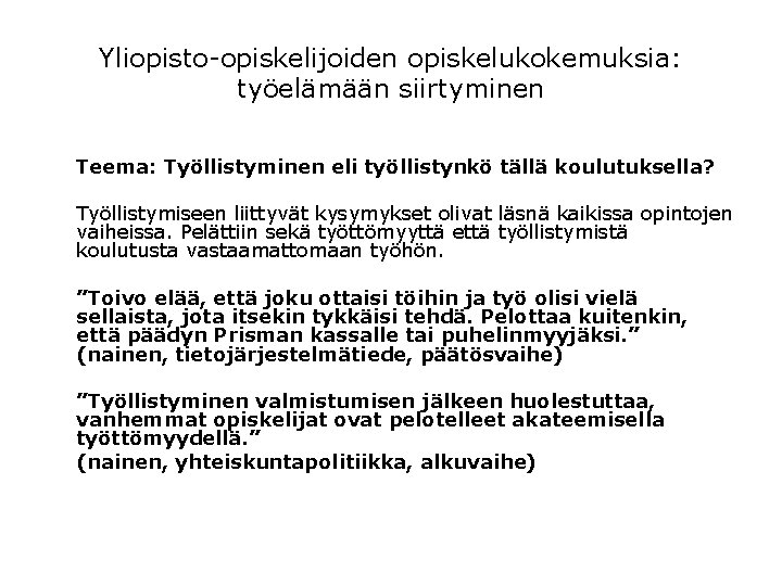 Yliopisto-opiskelijoiden opiskelukokemuksia: työelämään siirtyminen Teema: Työllistyminen eli työllistynkö tällä koulutuksella? Työllistymiseen liittyvät kysymykset olivat Yliopisto-opiskelijoiden opiskelukokemuksia: työelämään siirtyminen Teema: Työllistyminen eli työllistynkö tällä koulutuksella? Työllistymiseen liittyvät kysymykset olivat