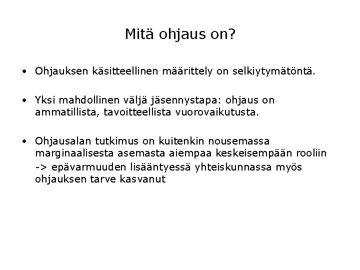 Mitä ohjaus on? • Ohjauksen käsitteellinen määrittely on selkiytymätöntä. • Yksi mahdollinen väljä jäsennystapa: Mitä ohjaus on? • Ohjauksen käsitteellinen määrittely on selkiytymätöntä. • Yksi mahdollinen väljä jäsennystapa: