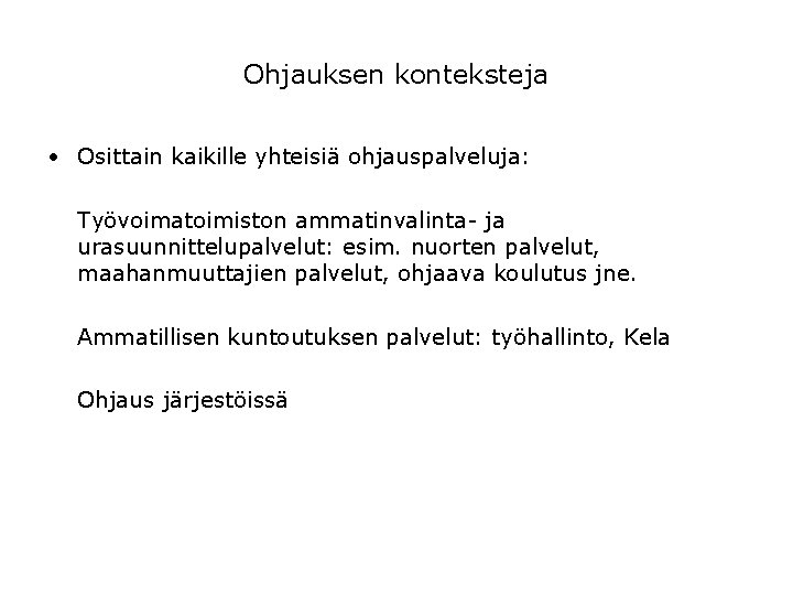 Ohjauksen konteksteja • Osittain kaikille yhteisiä ohjauspalveluja: Työvoimatoimiston ammatinvalinta- ja urasuunnittelupalvelut: esim. nuorten palvelut, Ohjauksen konteksteja • Osittain kaikille yhteisiä ohjauspalveluja: Työvoimatoimiston ammatinvalinta- ja urasuunnittelupalvelut: esim. nuorten palvelut,