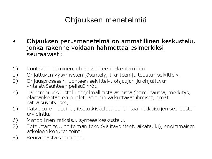 Ohjauksen menetelmiä • Ohjauksen perusmenetelmä on ammatillinen keskustelu, jonka rakenne voidaan hahmottaa esimerkiksi seuraavasti: Ohjauksen menetelmiä • Ohjauksen perusmenetelmä on ammatillinen keskustelu, jonka rakenne voidaan hahmottaa esimerkiksi seuraavasti: