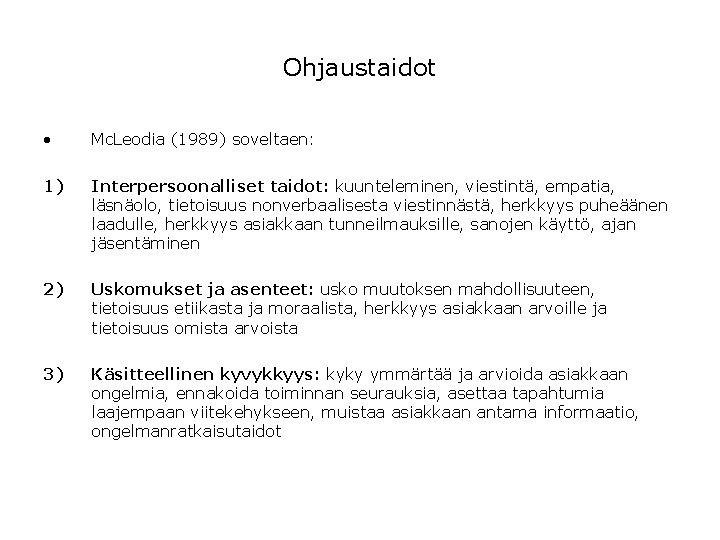 Ohjaustaidot • Mc. Leodia (1989) soveltaen: 1) Interpersoonalliset taidot: kuunteleminen, viestintä, empatia, läsnäolo, tietoisuus Ohjaustaidot • Mc. Leodia (1989) soveltaen: 1) Interpersoonalliset taidot: kuunteleminen, viestintä, empatia, läsnäolo, tietoisuus