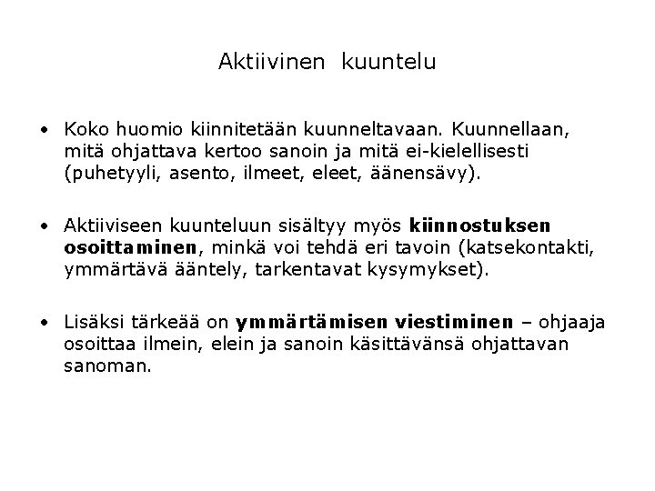 Aktiivinen kuuntelu • Koko huomio kiinnitetään kuunneltavaan. Kuunnellaan, mitä ohjattava kertoo sanoin ja mitä Aktiivinen kuuntelu • Koko huomio kiinnitetään kuunneltavaan. Kuunnellaan, mitä ohjattava kertoo sanoin ja mitä