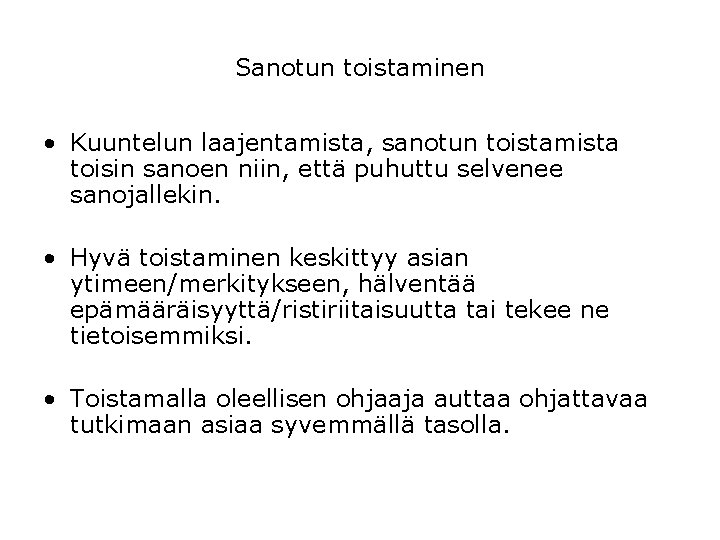 Sanotun toistaminen • Kuuntelun laajentamista, sanotun toistamista toisin sanoen niin, että puhuttu selvenee sanojallekin. Sanotun toistaminen • Kuuntelun laajentamista, sanotun toistamista toisin sanoen niin, että puhuttu selvenee sanojallekin.
