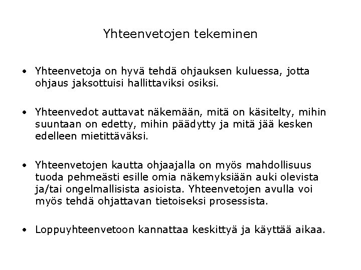 Yhteenvetojen tekeminen • Yhteenvetoja on hyvä tehdä ohjauksen kuluessa, jotta ohjaus jaksottuisi hallittaviksi osiksi. Yhteenvetojen tekeminen • Yhteenvetoja on hyvä tehdä ohjauksen kuluessa, jotta ohjaus jaksottuisi hallittaviksi osiksi.