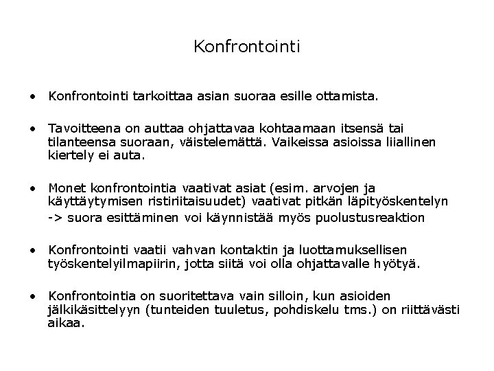 Konfrontointi • Konfrontointi tarkoittaa asian suoraa esille ottamista. • Tavoitteena on auttaa ohjattavaa kohtaamaan Konfrontointi • Konfrontointi tarkoittaa asian suoraa esille ottamista. • Tavoitteena on auttaa ohjattavaa kohtaamaan