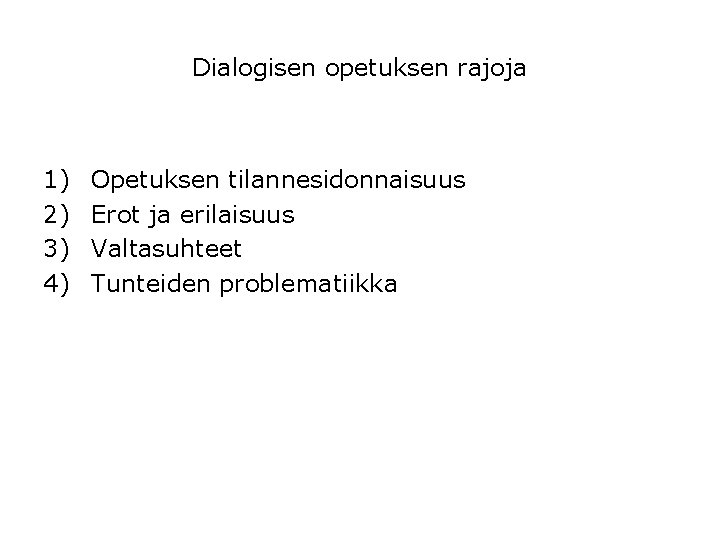 Dialogisen opetuksen rajoja 1) 2) 3) 4) Opetuksen tilannesidonnaisuus Erot ja erilaisuus Valtasuhteet Tunteiden Dialogisen opetuksen rajoja 1) 2) 3) 4) Opetuksen tilannesidonnaisuus Erot ja erilaisuus Valtasuhteet Tunteiden
