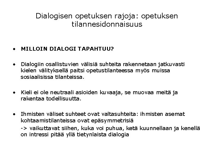 Dialogisen opetuksen rajoja: opetuksen tilannesidonnaisuus • MILLOIN DIALOGI TAPAHTUU? • Dialogiin osallistuvien välisiä suhteita Dialogisen opetuksen rajoja: opetuksen tilannesidonnaisuus • MILLOIN DIALOGI TAPAHTUU? • Dialogiin osallistuvien välisiä suhteita